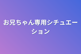 お兄ちゃん専用シチュエーション