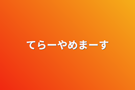 てらーやめまーす