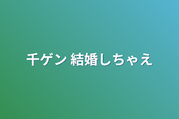 千ゲン 結婚しちゃえ