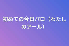 初めての曲パロ（わたしのアール）