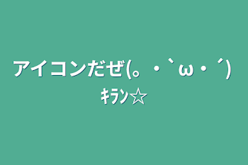 アイコンだぜ(｡ ・`ω・´) ｷﾗﾝ☆