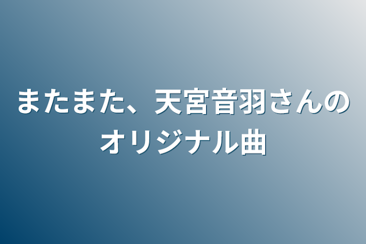 「またまた、天宮音羽さんのオリジナル曲」のメインビジュアル