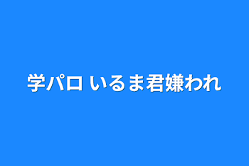 「学パロ いるま君嫌われ」のメインビジュアル