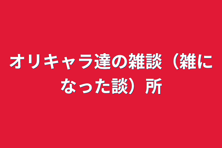 「オリキャラ達の雑談（雑になった談）所」のメインビジュアル