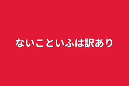 ないこといふは訳あり