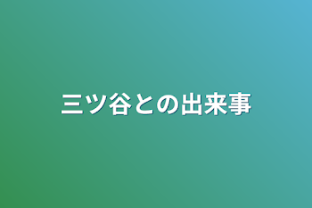 三ツ谷との出来事