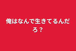 俺はなんで生きてるんだろ？