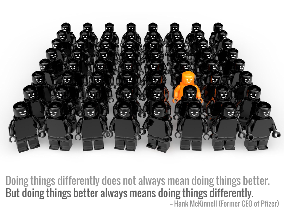 Doing things differently does not always mean doing things better. But doing things better always means doing things differently. -- Hank McKinnell (Former CEO of Pfizer)