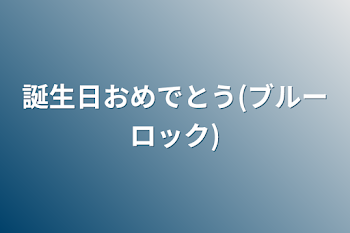 誕生日おめでとう(ブルーロック)