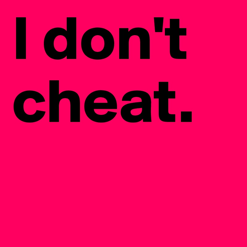 I-don-t-cheat.jpg