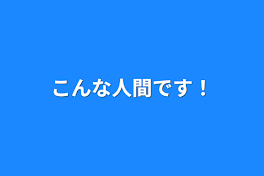 こんな人間です！