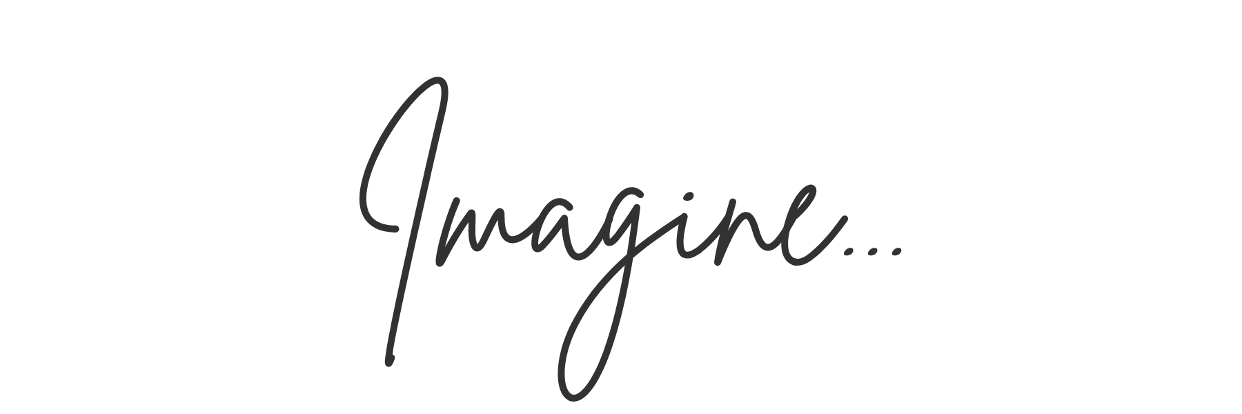 Imagine...