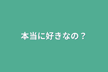 本当に好きなの？