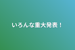 いろんな重大発表！