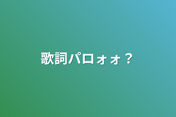 歌詞パロォォ？