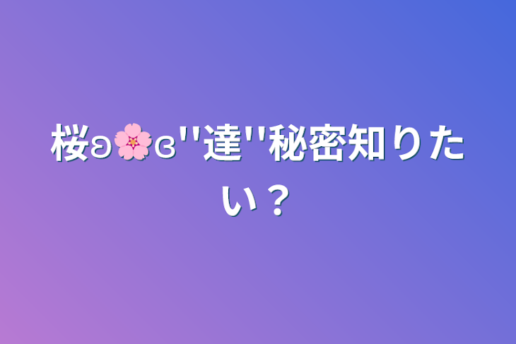 「桜ʚ🌸ɞ''達''秘密知りたい？」のメインビジュアル