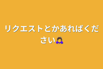 リクエストとかあればください🙇‍♀️