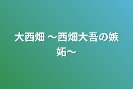 大西畑    〜西畑大吾の嫉妬〜