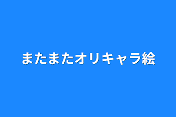 またまたオリキャラ絵