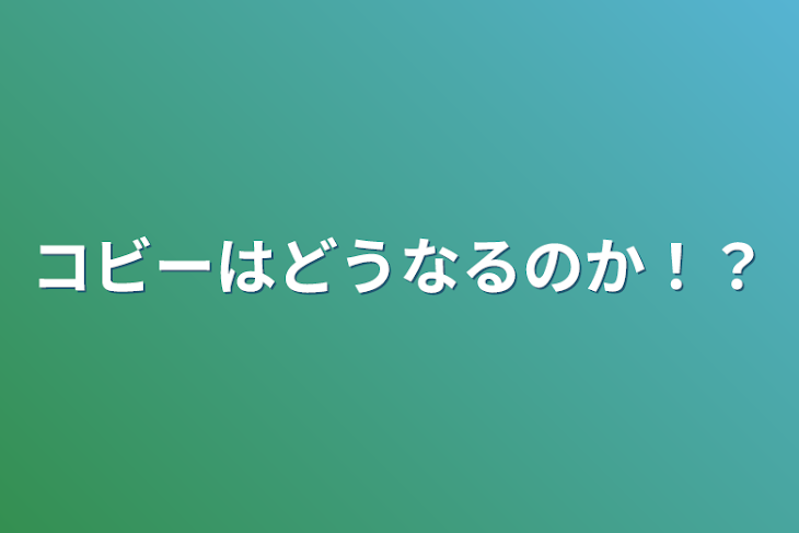 「コビーはどうなるのか！？」のメインビジュアル