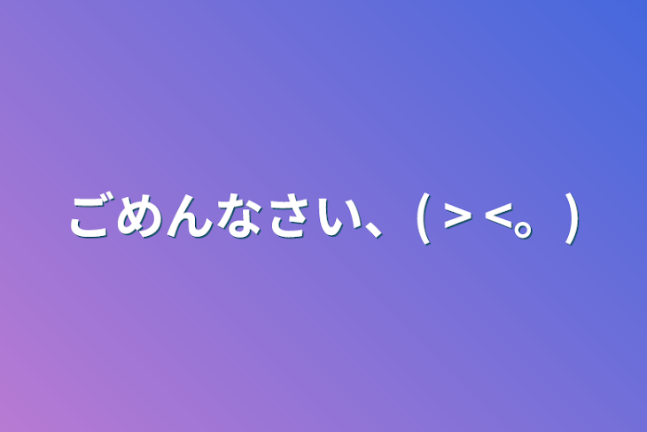 「ごめんなさい、( > <。)」のメインビジュアル