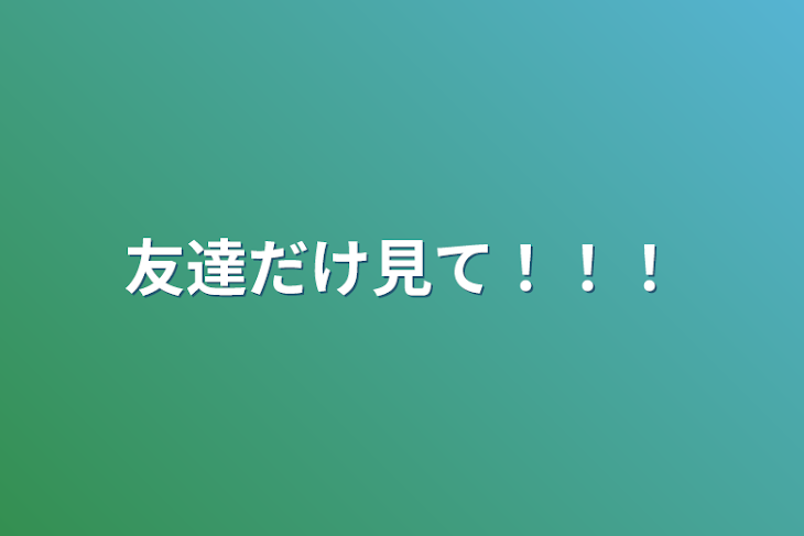 「友達だけ見て！！！」のメインビジュアル