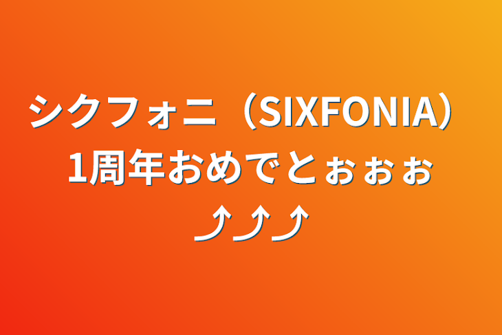 「シクフォニ（SIXFONIA）1周年おめでとぉぉぉ⤴⤴⤴」のメインビジュアル