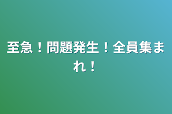 至急！問題発生！全員集まれ！