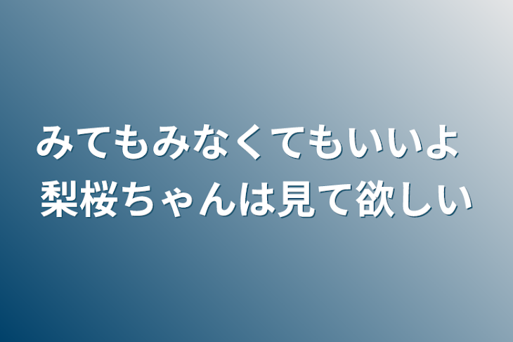 「みてもみなくてもいいよ 梨桜ちゃんは見て欲しい」のメインビジュアル