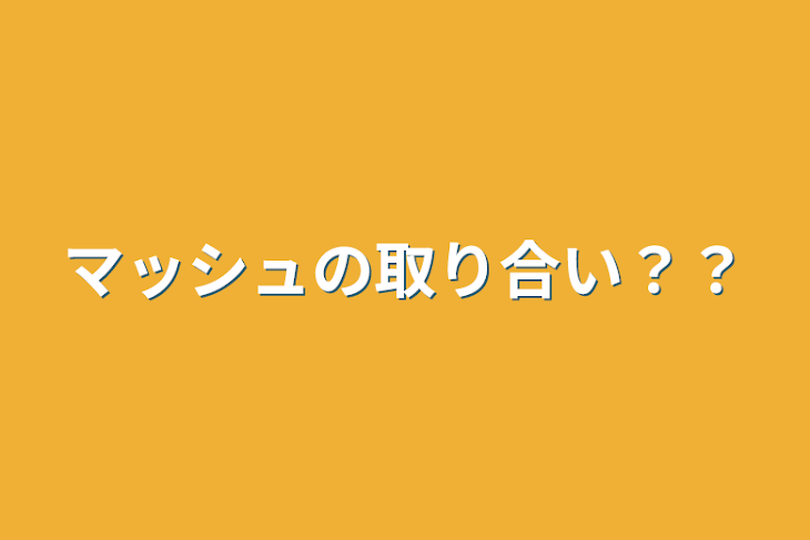 「マッシュの取り合い？？」のメインビジュアル