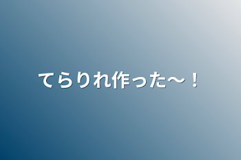 てらりれ作った〜！