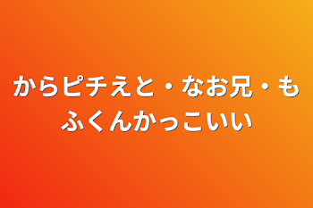 からピチえと・なお兄・もふくんかっこいい