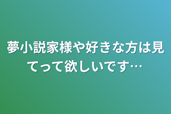 夢小説家様や好きな方は見てって欲しいです…