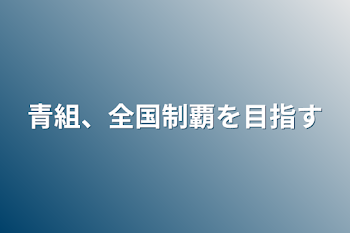 青組、全国制覇を目指す