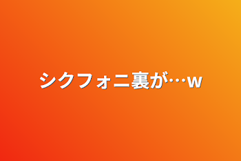 「シクフォニ裏が…w」のメインビジュアル