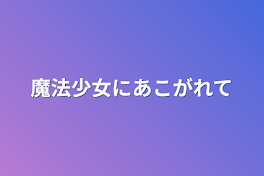 魔法少女にあこがれて