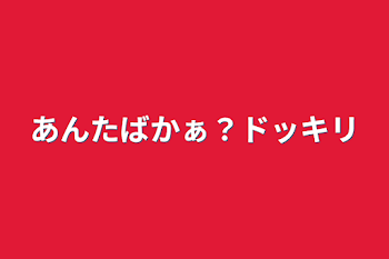 「あんたばかぁ？ドッキリ」のメインビジュアル