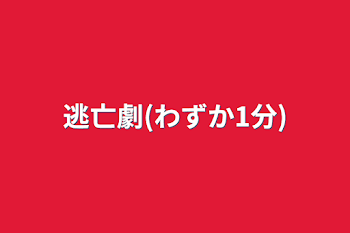 逃亡劇(わずか1分)