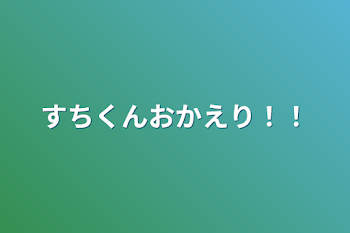 すちくんおかえり！！