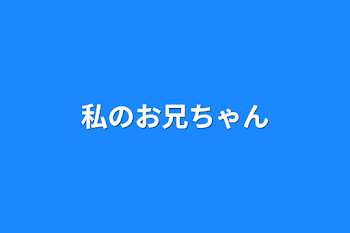 私のお兄ちゃん