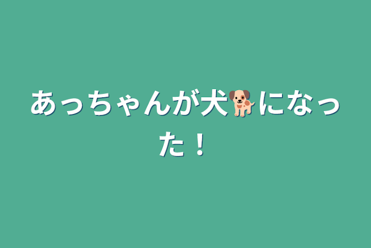 「あっちゃんが犬🐕になった！」のメインビジュアル