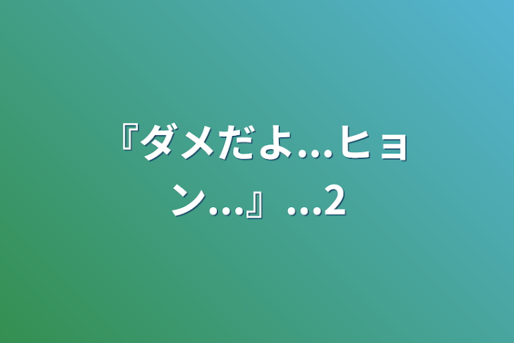 「『ダメだよ...ヒョン...』...2」のメインビジュアル