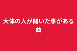 大体の人が聞いた事がある曲