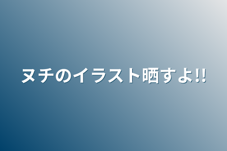 「ヌチのイラスト晒すよ!!」のメインビジュアル