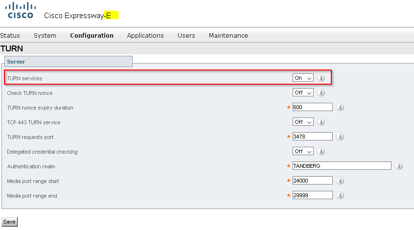 CISCO 
Cisco Expressway-E 
Status 
TURN 
Server 
System 
Configuration 
Applications 
Maintenance 
TURN services 
Check TURN nonce 
TURN nonce expiry duration 
TCP 443 TURN service 
TURN requests pod 
Delegated credential checking 
Authentication realm 
Media pod range start 
Media pod range end 
3478 
TANDBERG 
24000 
2gggg 