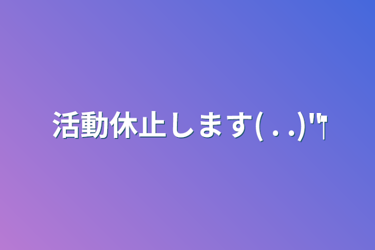 「少し活動休止します‪(  . .)"‬」のメインビジュアル