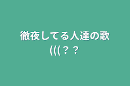 徹夜してる人達の歌(((？？