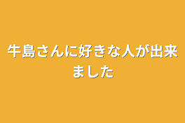 牛島さんに好きな人が出来ました