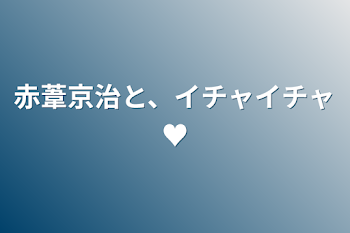 赤葦京治と、イチャイチャ♥️