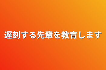 遅刻する先輩を教育します